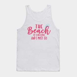 The Beach is Calling And I Must Go Tank Top